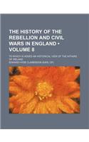 The History of the Rebellion and Civil Wars in England (Volume 8); To Which Is Added an Historical View of the Affairs of Ireland