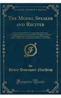 The Model Speaker and Reciter: Being a Standard Work on Composition and Oratory; Containing Rules for Expressing Written Thought in a Correct and Elegant Manner, Selections from t
