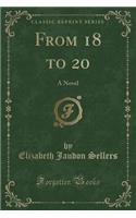 From 18 to 20: A Novel (Classic Reprint)