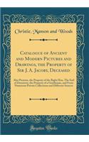 Catalogue of Ancient and Modern Pictures and Drawings, the Property of Sir J. A. Jacoby, Deceased: Also Pictures, the Property of the Right Hon. The Earl of Dunraven, the Property of a Gentleman, and From Numerous Private Collections and Different