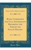 Royal Commission and Full Information Regarding the Nakusp and Slocan Railway (Classic Reprint)