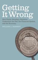 Getting it Wrong: How Faulty Monetary Statistics Undermine the Fed, the Financial System, and the Economy