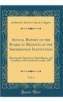 Annual Report of the Board of Regents of the Smithsonian Institution, Vol. 1: Showing the Operations, Expenditures, and Condition of the Institution to July, 1885 (Classic Reprint)