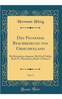 Des Pausanias Beschreibung Von Griechenland, Vol. 3: Mit Kritischem Apparat; Mit FÃ¼nf Tafeln; Buch IV: Messeniaca; Buch V: Eliaca I (Classic Reprint)