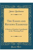 The Essays and Reviews Examined: A Series of Articles Contributed to the 'Morning Post;' (Classic Reprint)
