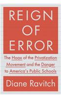 Reign of Error: The Hoax of the Privatization Movement and the Danger to America's Public Schools