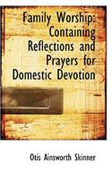 Family Worship: Containing Reflections and Prayers for Domestic Devotion