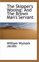 The Skipper's Wooing: And the Brown Man's Servant