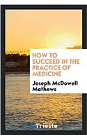 How to succeed in the practice of medicine