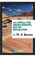 An Appeal for Negro Bishops, But No Separation
