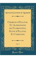 Charles d'Ellival Et Alphonsine de Florentino, Suite d'Ellival Et Caroline, Vol. 1 (Classic Reprint)