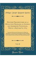 Histoire Parlementaire de la Révolution Française, ou Journal des Assemblées Nationales, Depuis 1789 Jusqu'en 1815, Vol. 18: Contenant la Narration des Événemens; Les Débats des Assemblées; Les Discussions des Principales Sociétés Populaires, Et Pa