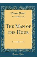 The Man of the Hour (Classic Reprint)