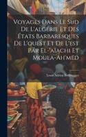 Voyages Dans Le Sud De L'algérie Et Des États Barbaresques De L'ouest Et De L'est Par El-'aïachi Et Moula-Ah'med