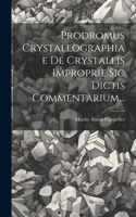 Prodromus Crystallographiae De Crystallis Improprie Sic Dictis Commentarium...