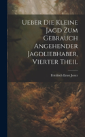 Ueber Die Kleine Jagd Zum Gebrauch Angehender Jagdliebhaber, Vierter Theil