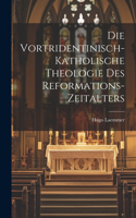 Die Vortridentinisch-Katholische Theologie des Reformations-Zeitalters