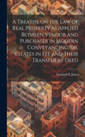 Treatise on the law of Real Property as Applied Between Vendor and Purchaser in Modern Conveyancing, or, Estates in fee and Their Transfer by Deed