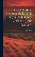 Der Galilei-Prozeß (1632-1633) nach Ursprung, Verlauf und Folgen.