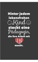 Hinter jedem Lebensfrohen Kind steckt eine Pädagogin, die ihre Arbeit mit Liebe macht.: Liniertes DinA 5 Notizbuch für Lehrerinnen und Lehrer Notizheft für Pädagogen