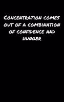 Concentration Comes Out Of A Combination Of Confidence And Hunger