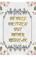 Be Bold Or Italic But Never Regular: Lined Journal - Flower Lined Diary, Planner, Gratitude, Writing, Travel, Goal, Pregnancy, Fitness, Prayer, Diet, Weight Loss, Food, Grateful, Depres