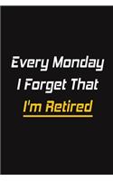 Every Monday I Forget That I'm Retired: Blank Lined Journal - Retirement Gift Idea for Women, Men, Nurses, Teachers, Army, Navy (Gag Gifts)