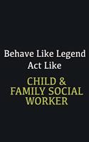 Behave like Legend Act Like Child & Family Social Worker