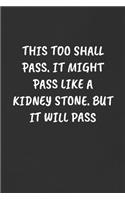 This Too Shall Pass. It Might Pass Like a Kidney Stone. But It Will Pass