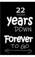 22 Years Down Forever to Go: Anniversary Notebook for Him or Her 120 Pages Notebook Journal