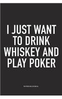 I Just Want To Drink Whiskey And Play Poker