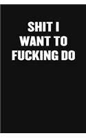 Shit I Want to Fucking Do