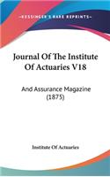 Journal Of The Institute Of Actuaries V18: And Assurance Magazine (1875)