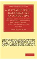 A System of Logic, Ratiocinative and Inductive: Being a Connected View of the Principles of Evidence, and the Methods of Scientific Investigation(Volume 1 A System of Logic, Ratiocinative and Inductive 2 Volume Paperback Set)