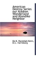 American Destiny Series Our Alaskan Wonderland and Klondike Neighbor