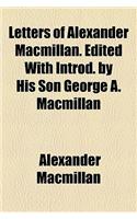 Letters of Alexander MacMillan. Edited with Introd. by His Son George A. MacMillan