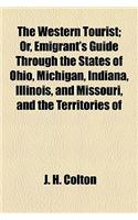 The Western Tourist; Or, Emigrant's Guide Through the States of Ohio, Michigan, Indiana, Illinois, and Missouri, and the Territories of