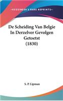 de Scheiding Van Belgie in Derzelver Gevolgen Getoetst (1830)