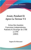 Avant, Pendant Et Apres La Terreur V2: Echos Des Gazettes Francaises Independantes, Publiees A L'Etranger de 1788 a 1794 (1865)