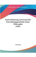Kant's Bedeutung Auf Grund Der Entwicklungsgeschichte Seiner Philosophie (1881)