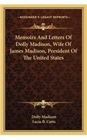 Memoirs And Letters Of Dolly Madison, Wife Of James Madison, President Of The United States