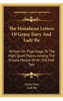 The Himalayan Letters Of Gypsy Davy And Lady Ba: Written On Pilgrimage To The High Quiet Places Among The Simple People Of An Old Folk Tale(English)