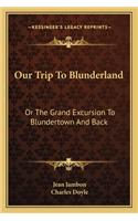 Our Trip To Blunderland
