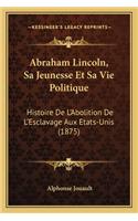Abraham Lincoln, Sa Jeunesse Et Sa Vie Politique
