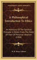A Philosophical Introduction to Ethics: An Advocacy of the Spiritual Principle in Ethics from the Point of View of Personal Idealism (1904)
