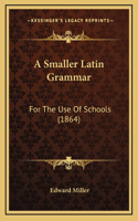 A Smaller Latin Grammar: For the Use of Schools (1864)