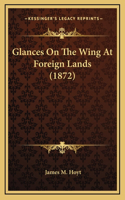 Glances on the Wing at Foreign Lands (1872)