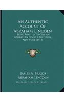 An Authentic Account Of Abraham Lincoln: Being Invited To Give An Address In Cooper Institute, New York (1915)