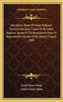 John Quincy, Master Of Mount Wollaston, Provincial Statesman, Colonel Of The Suffolk Regiment, Speaker Of The Massachusetts House Of Representatives, Member Of His Majesty's Council (1909)