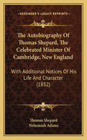 The Autobiography Of Thomas Shepard, The Celebrated Minister Of Cambridge, New England